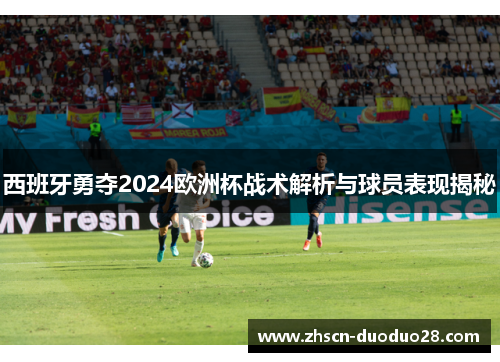 西班牙勇夺2024欧洲杯战术解析与球员表现揭秘