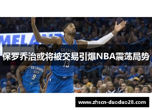 保罗乔治或将被交易引爆NBA震荡局势