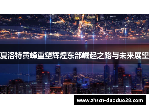 夏洛特黄蜂重塑辉煌东部崛起之路与未来展望